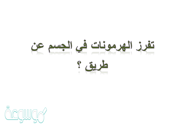 تفرز الهرمونات في الجسم عن طريق ؟