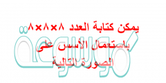 يمكن كتابة العدد ٨×٨×٨ باستعمال الأسس على الصورة التالية