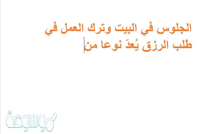 الجلوس في البيت وترك العمل في طلب الرزق يُعدّ نوعا من