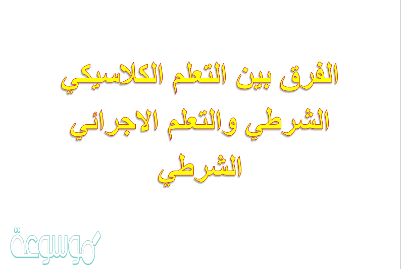 الفرق بين التعلم الكلاسيكي الشرطي والتعلم الاجرائي الشرطي