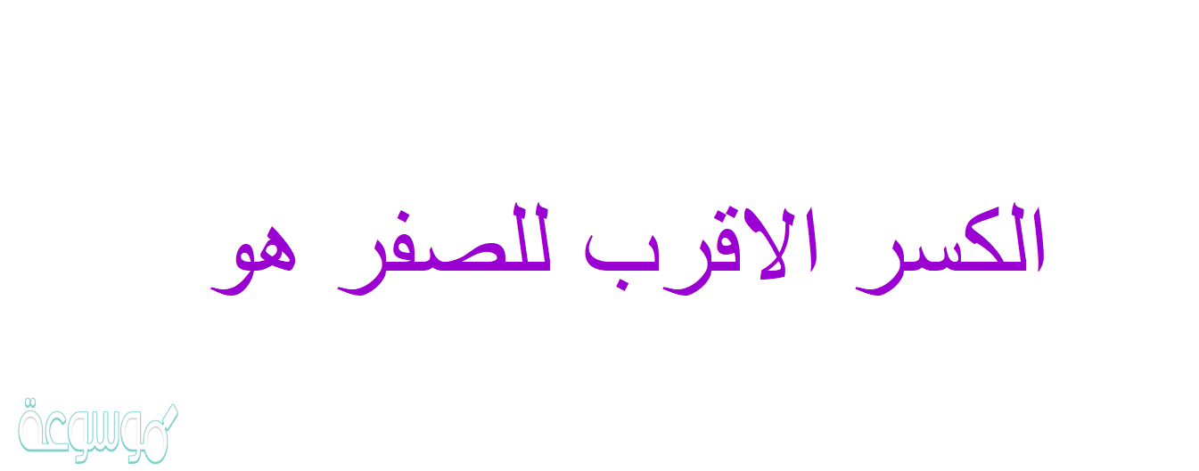 الكسر الاقرب للصفر هو