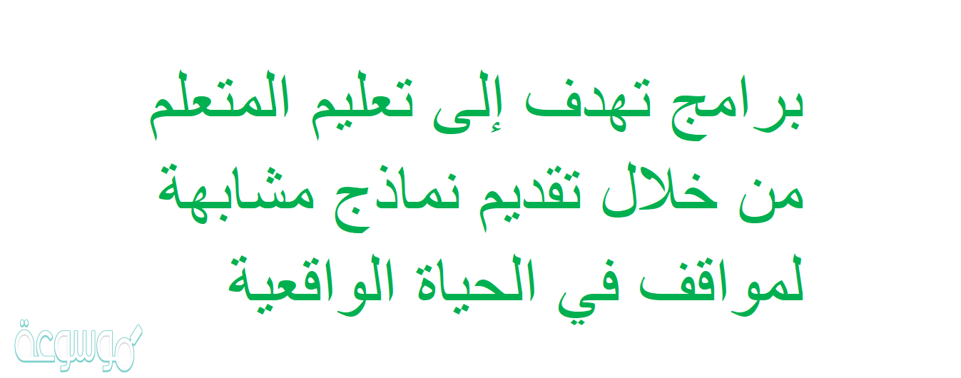 برامج تهدف إلى تعليم المتعلم من خلال تقديم نماذج مشابهة لمواقف في الحياة الواقعية