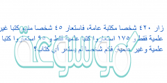 زار ٤٢٠ شخصا مكتبة عامة، فاستعار ٤٥ شخصا منهم كتبا غير علمية فقط و ١٧٥ استعاروا كتبا علمية فقط و ٩٥ استعاروا كتبا علمية وغير علمية. فكم شخصا لم يستعر أي كتاب؟
