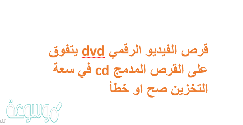 قرص الفيديو الرقمي dvd يتفوق على القرص المدمج cd في سعة التخزين صح او خطأ