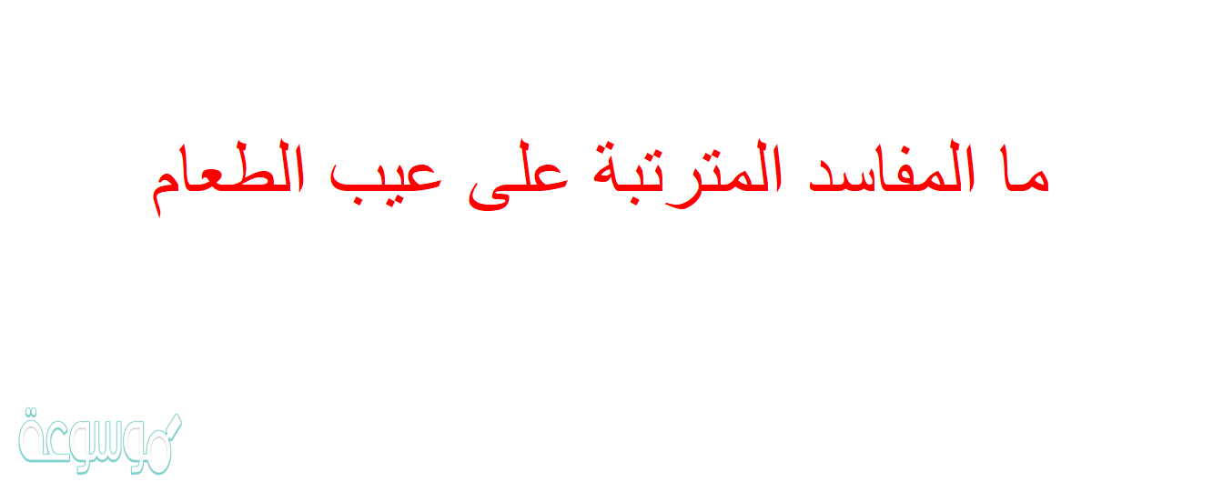 ما المفاسد المترتبة على عيب الطعام