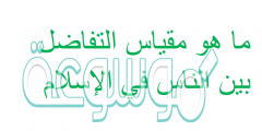 ما هو مقياس التفاضل بين الناس في الإسلام