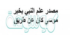 مصدر علم النبي صلى الله عليه وسلم بخبر موسى عليه السلام كان عن طريق