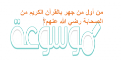 من أول من جهر بالقرآن الكريم من الصحابة رضي الله عنهم؟