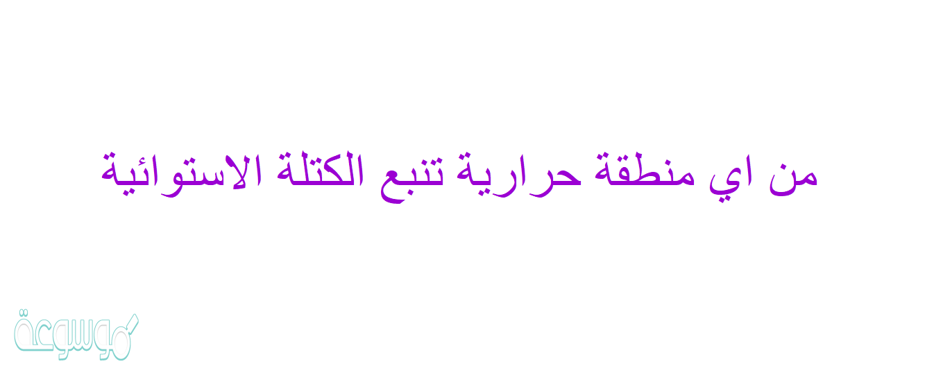 من اي منطقة حرارية تنبع الكتلة الاستوائية