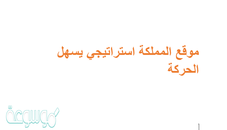 موقع المملكة استراتيجي يسهل الحركة