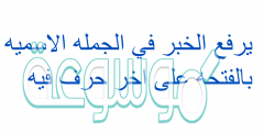يرفع الخبر في الجمله الاسميه بالفتحه على اخر حرف فيه