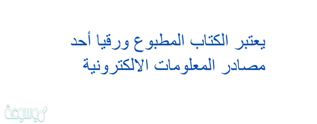 يعتبر الكتاب المطبوع ورقيا أحد مصادر المعلومات الالكترونية