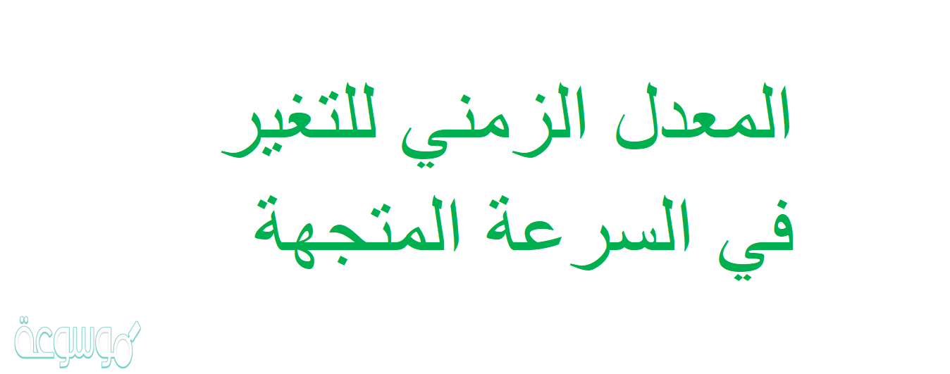 يعرف المعدل الزمني لتغير السرعة المتجهة لجسم