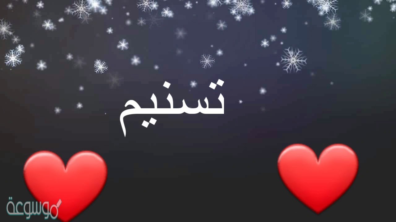معنى أسم تسنيم وشخصيتها والدلع وهل أسم تسنيم حرام ؟