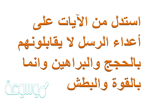 استدل من الآيات على أعداء الرسل لا يقابلونهم بالحجج والبراهين وانما بالقوة والبطش
