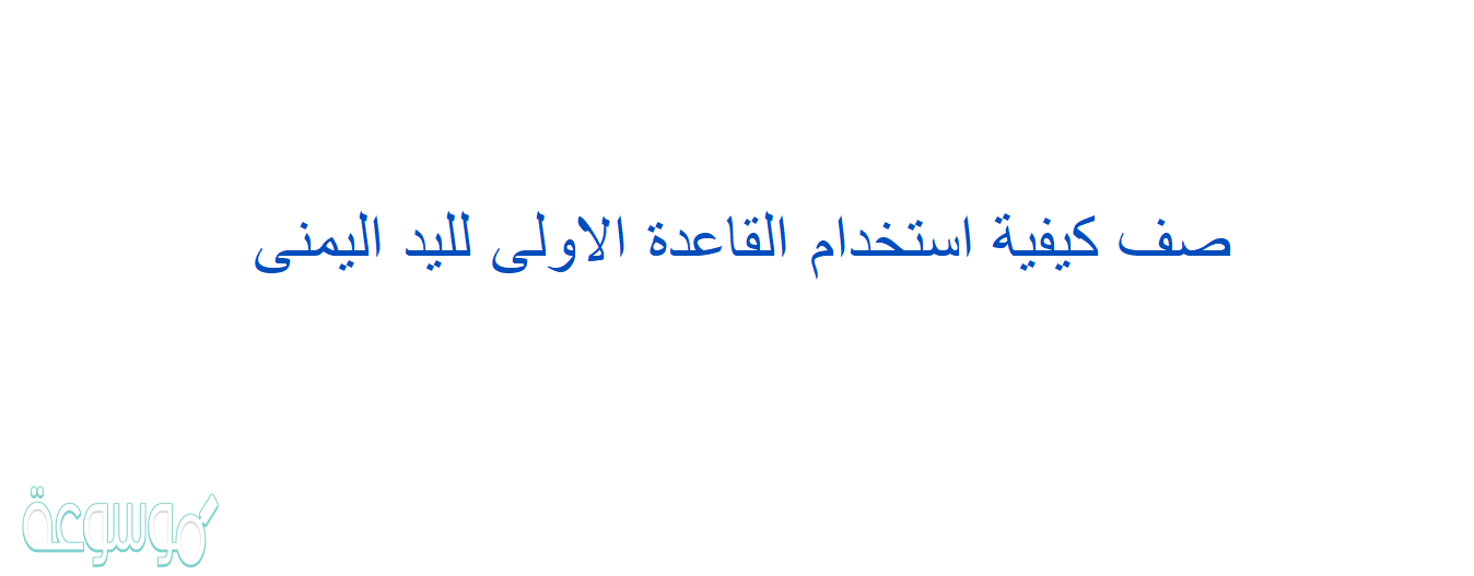 صف كيفية استخدام القاعدة الاولى لليد اليمنى