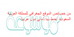 من خصائص الموقع الجغرافي للمملكة العربية السعودية تحيط بها ثماني دول عربية