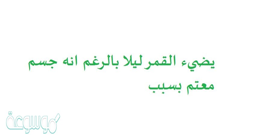 يضيء القمر ليلا بالرغم انه جسم معتم بسبب