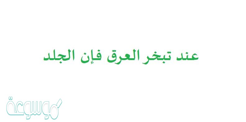 عند تبخر العرق فإن الجلد