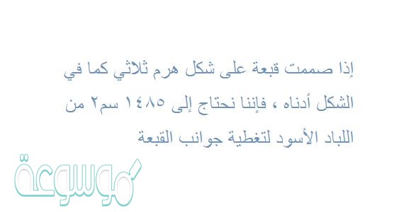 إذا صممت قبعة على شكل هرم ثلاثي كما في الشكل أدناه ، فإننا نحتاج إلى 1485 سم2 من اللباد الأسود لتغطية جوانب القبعة