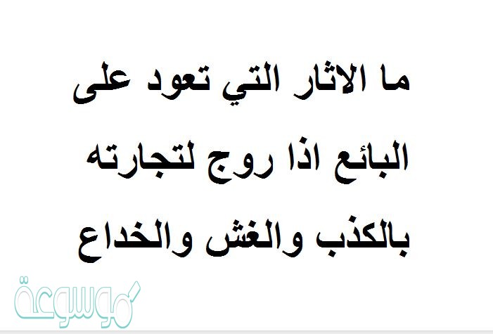 ما الاثار التي تعود على البائع اذا روج لتجارته بالكذب والغش والخداع