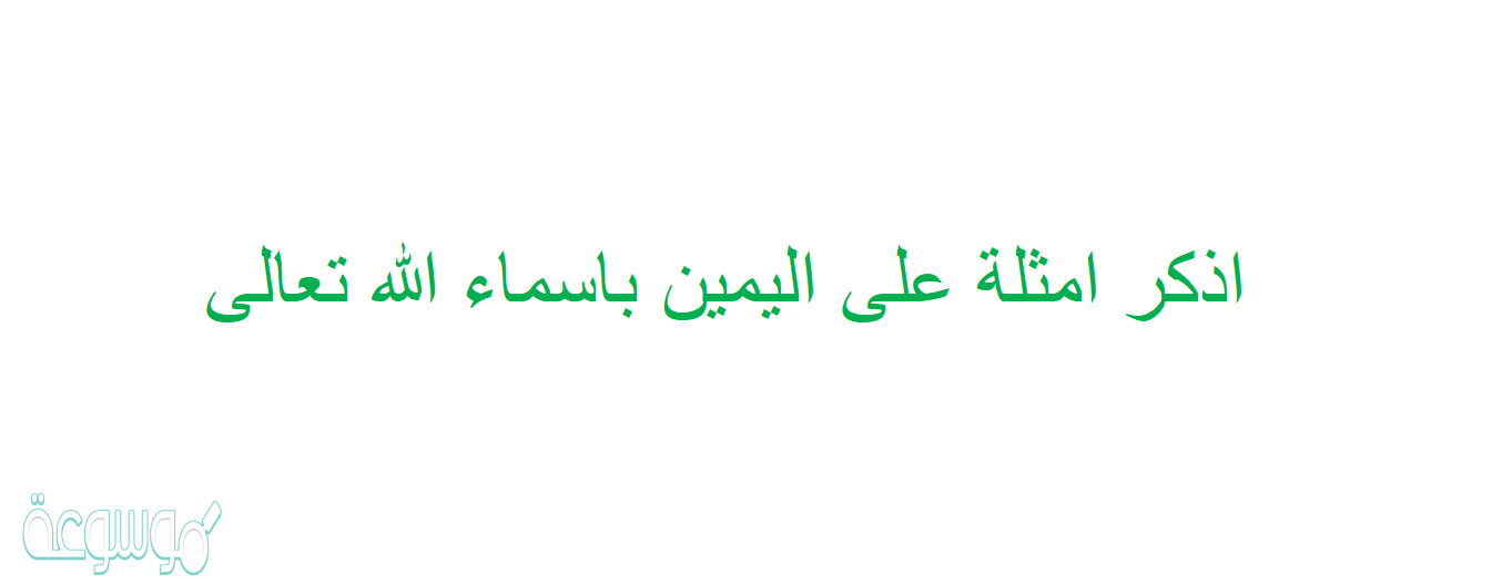 اذكر امثلة على اليمين باسماء الله تعالى