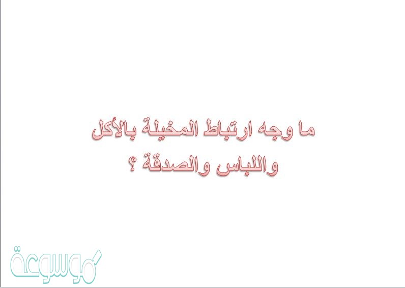 ما وجه ارتباط المخيلة بالأكل واللباس والصدقة ؟