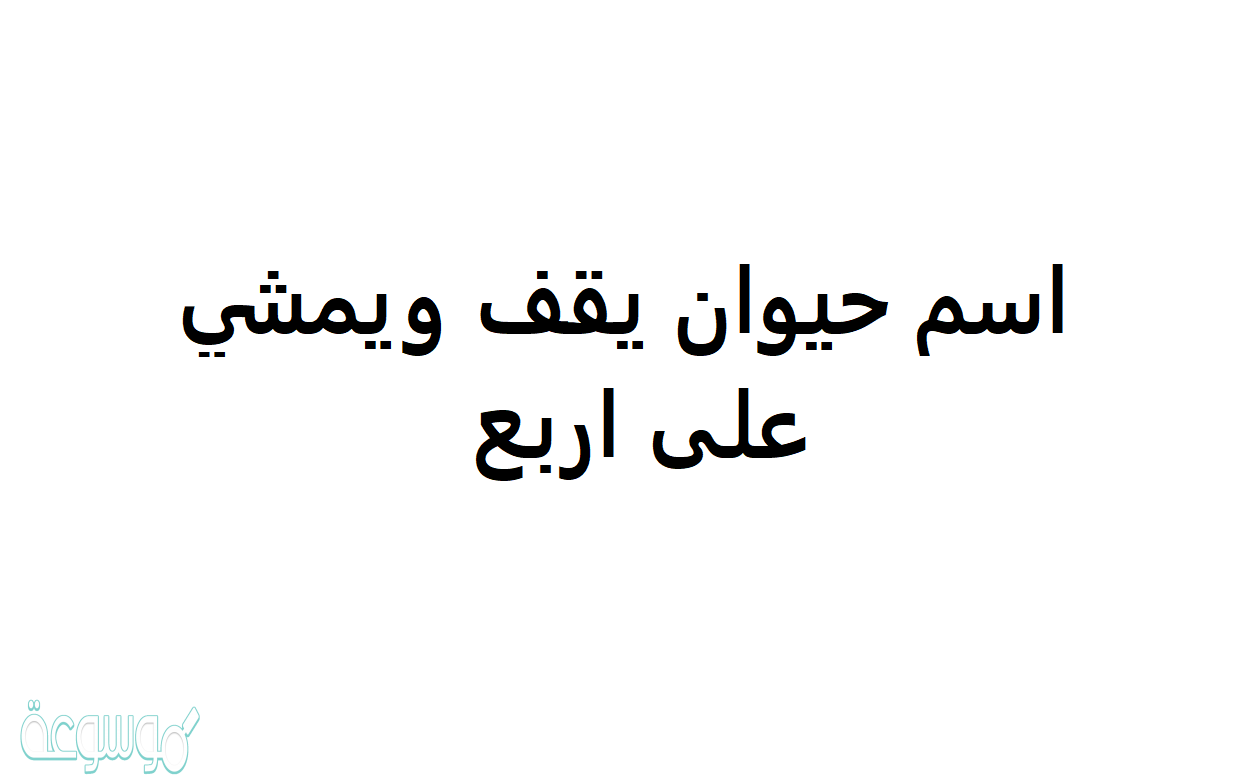 اسم حيوان يقف ويمشي على اربع