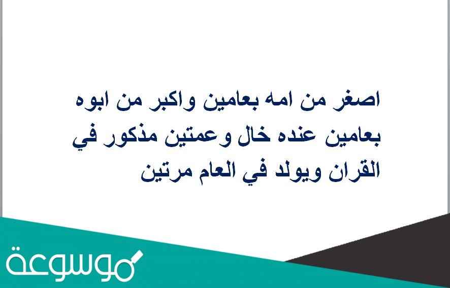 اصغر من امه بعامين واكبر من ابوه بعامين عنده خال وعمتين مذكور في القران ويولد في العام مرتين