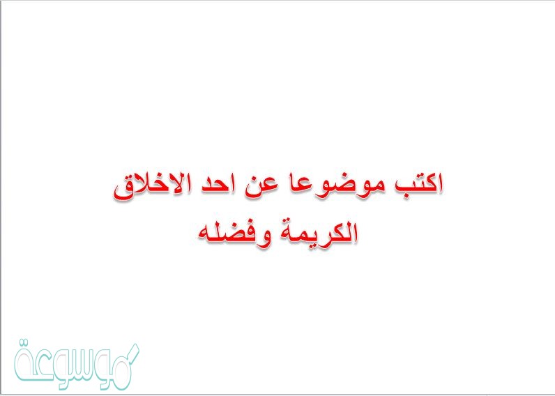 اكتب موضوعا عن احد الاخلاق الكريمة وفضله