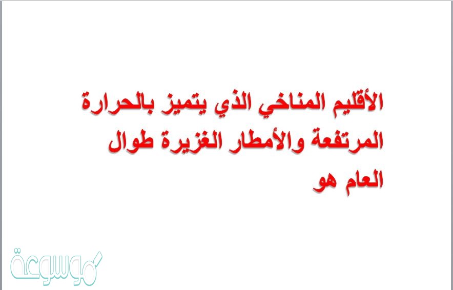الأقليم المناخي الذي يتميز بالحرارة المرتفعة والأمطار الغزيرة طوال العام هو