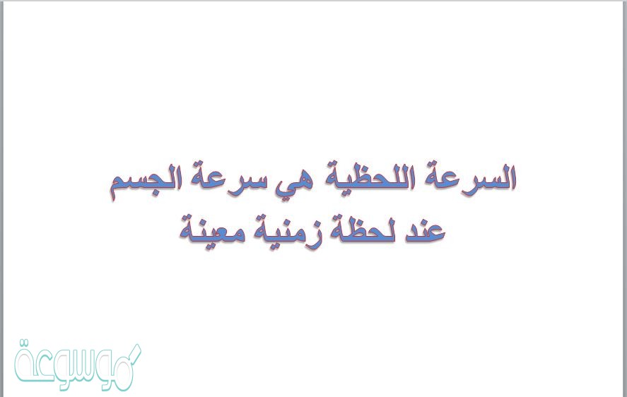 السرعة اللحظية هي سرعة الجسم عند لحظة زمنية معينة