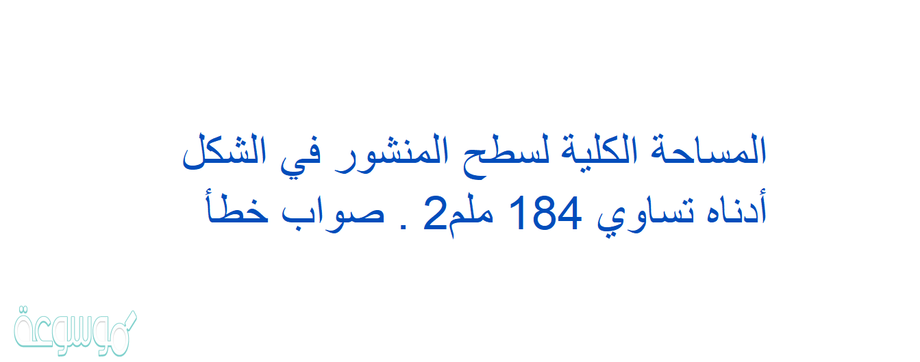 المساحة الكلية لسطح المنشور في الشكل أدناه تساوي 184 ملم2 . صواب خطأ