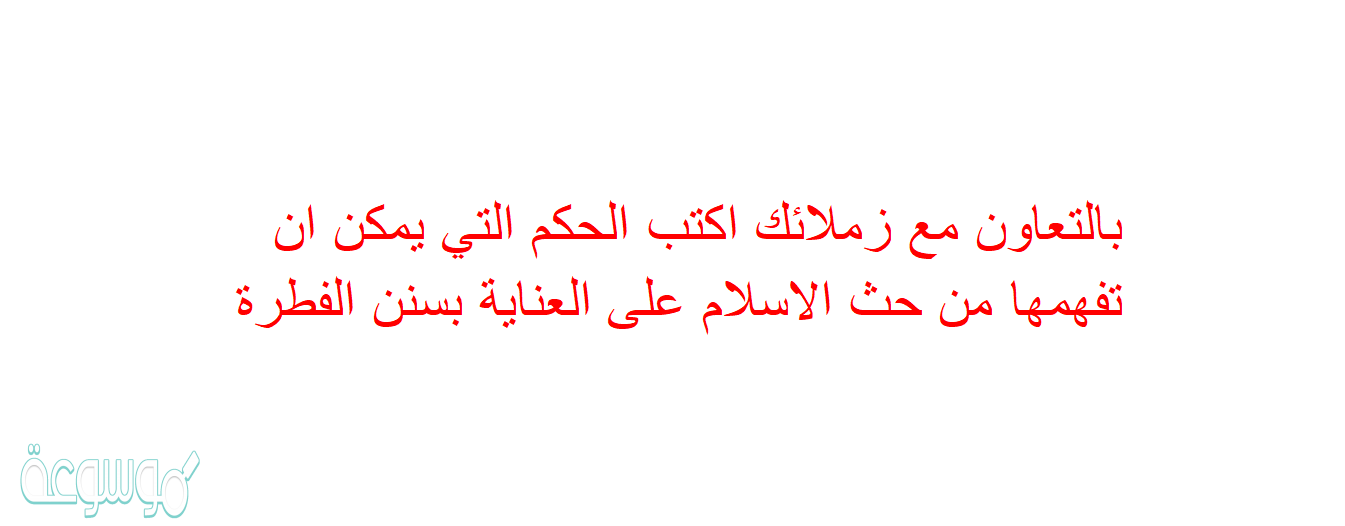 بالتعاون مع زملائك اكتب الحكم التي يمكن ان تفهمها من حث الاسلام على العناية بسنن الفطرة