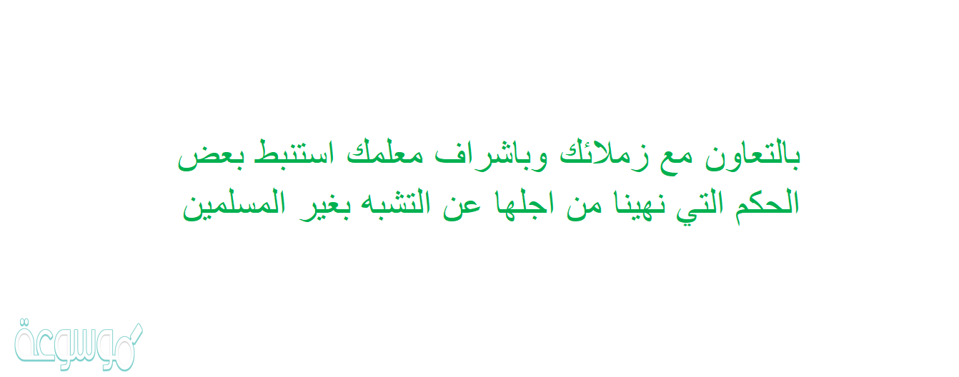 بالتعاون مع زملائك وباشراف معلمك استنبط بعض الحكم التي نهينا من اجلها عن التشبه بغير المسلمين