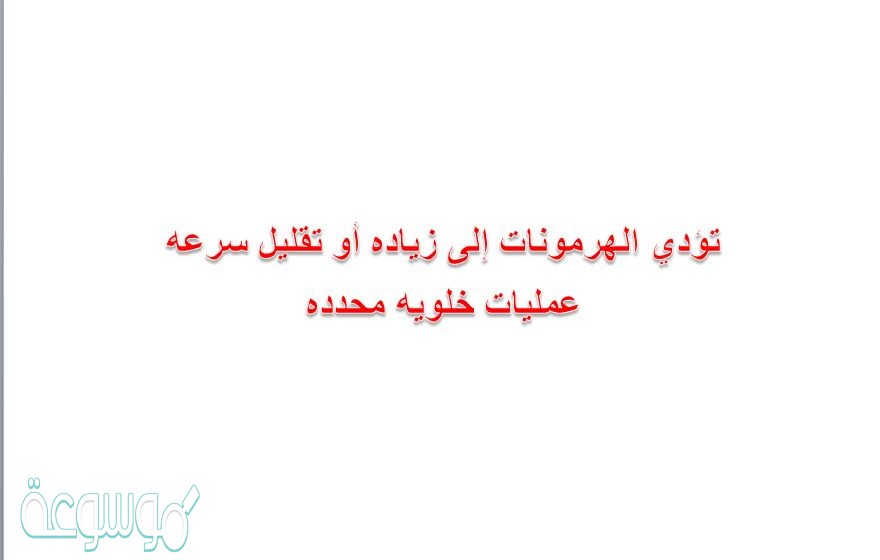 تؤدي الهرمونات إلى زياده أو تقليل سرعه عمليات خلويه محدده