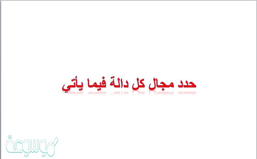 حدد مجال كل دالة فيما يأتي