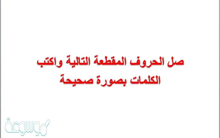 صل الحروف المقطعة التالية واكتب الكلمات بصورة صحيحة