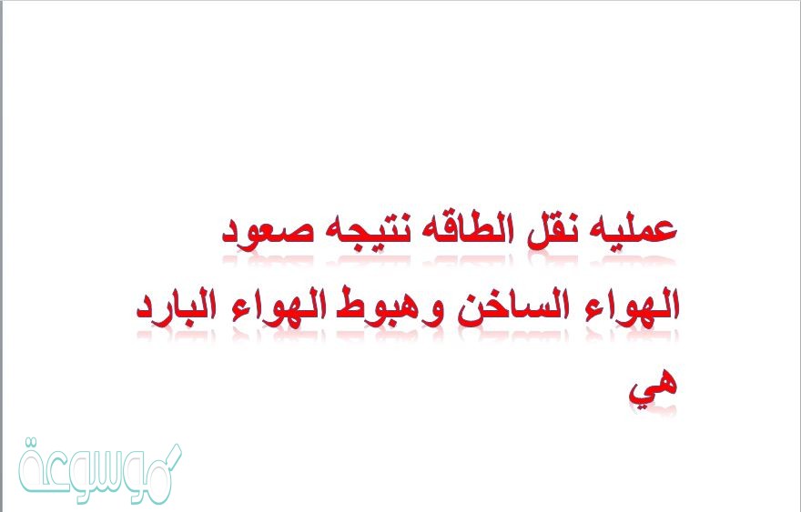 عمليه نقل الطاقه نتيجه صعود الهواء الساخن وهبوط الهواء البارد هي