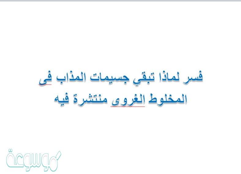 فسر لماذا تبقي جسيمات المذاب فى المخلوط الغروى منتشرة فيه