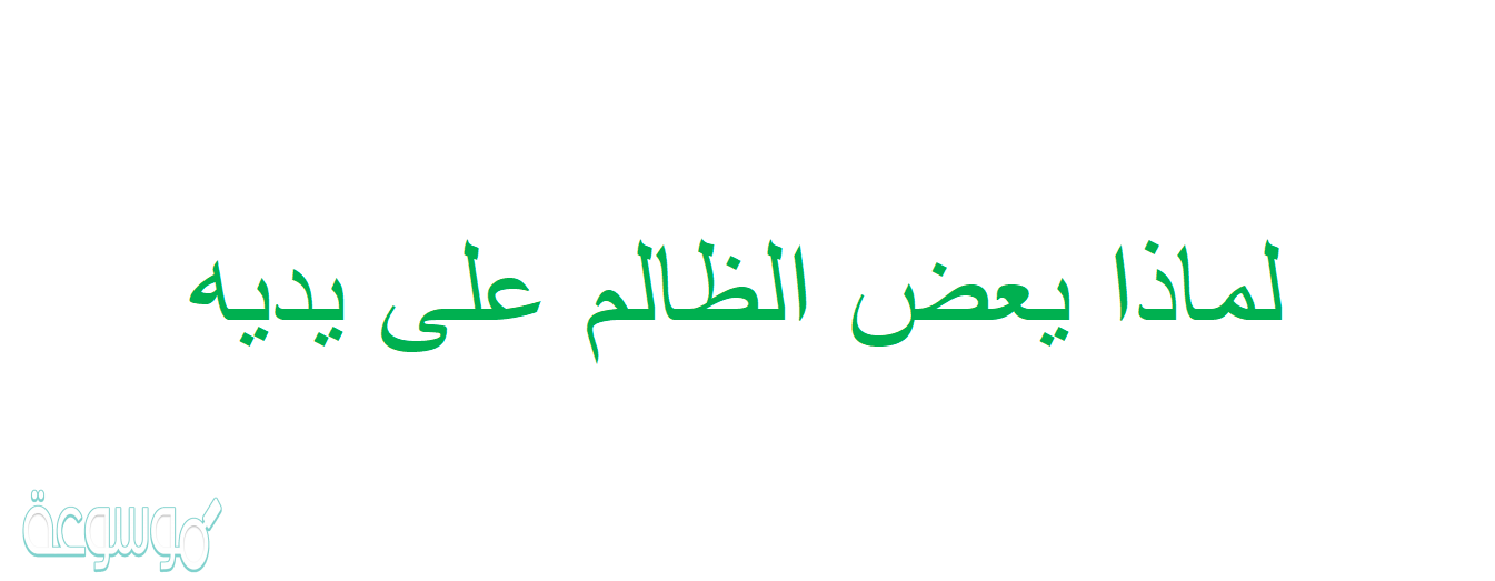 لماذا يعض الظالم على يديه