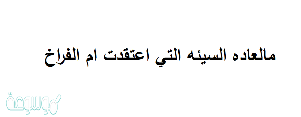 مالعاده السيئه التي اعتقدت ام الفراخ
