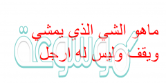 ماهو الشي الذي يمشي ويقف وليس له ارجل
