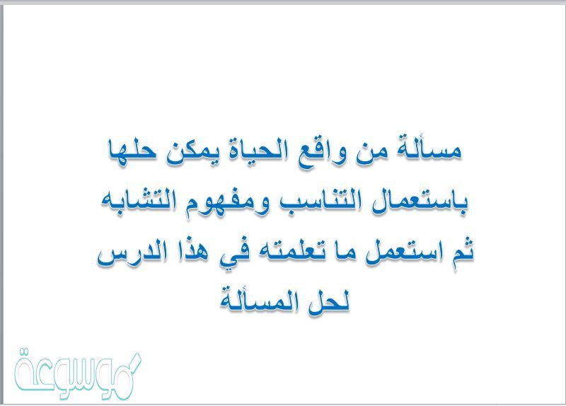 مسألة من واقع الحياة يمكن حلها باستعمال التناسب ومفهوم التشابه ثم استعمل ما تعلمته في هذا الدرس لحل المسألة