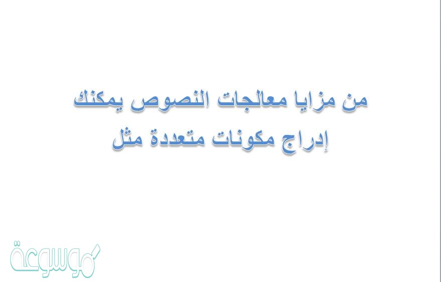 من مزايا معالجات النصوص يمكنك إدراج مكونات متعددة مثل