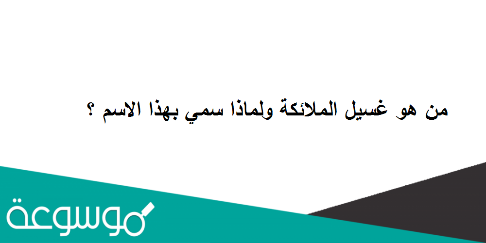 من هو غسيل الملائكة ولماذا سمي بهذا الاسم ؟