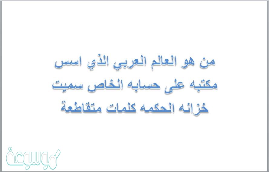 من هو العالم العربي الذي اسس مكتبه على حسابه الخاص سميت خزانه الحكمه كلمات متقاطعة