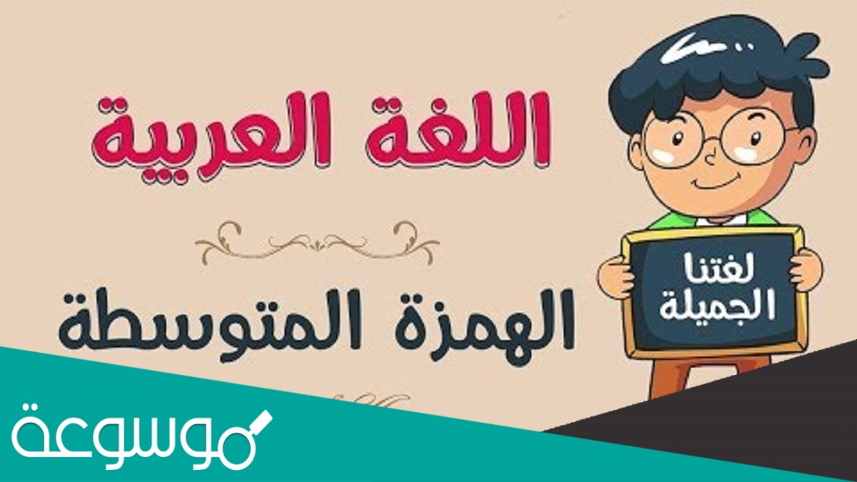 وضح لم كتبت الهمزة المتوسطة والمتطرفة في الكلمات بهذه الصورة