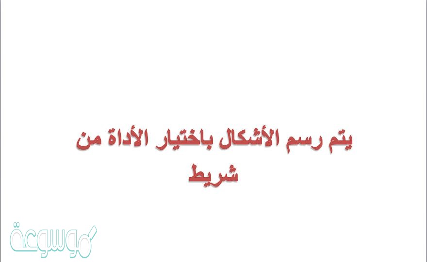 يتم رسم الأشكال باختيار الأداة من شريط