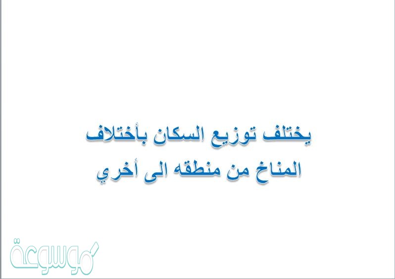 يختلف توزيع السكان بأختلاف المناخ من منطقه الى أخري